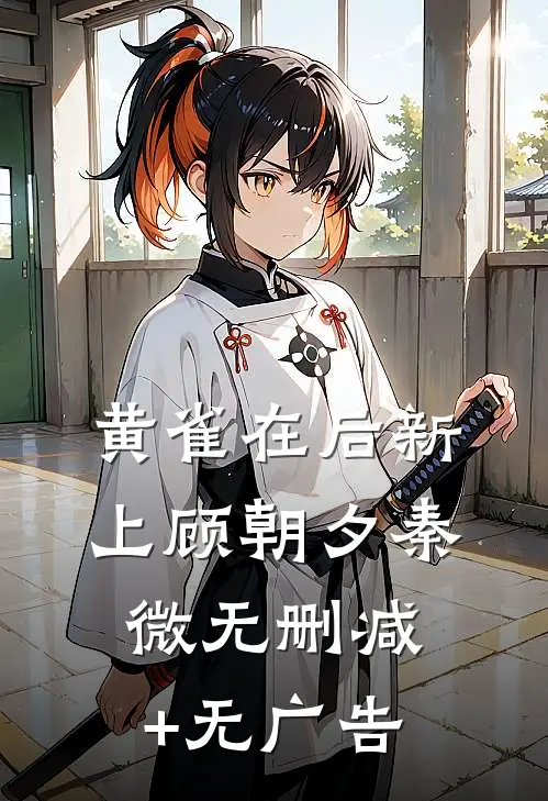 黄雀在后新上顾朝夕秦微无删减+无广告