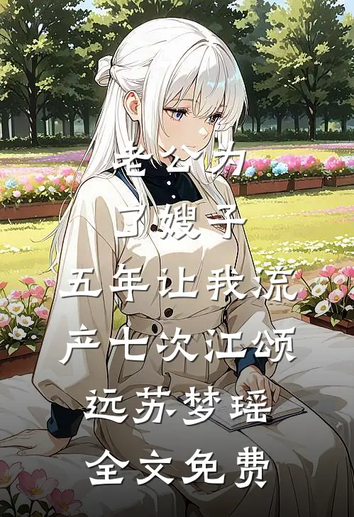 老公为了嫂子，五年让我流产七次江颂远苏梦瑶全文免费