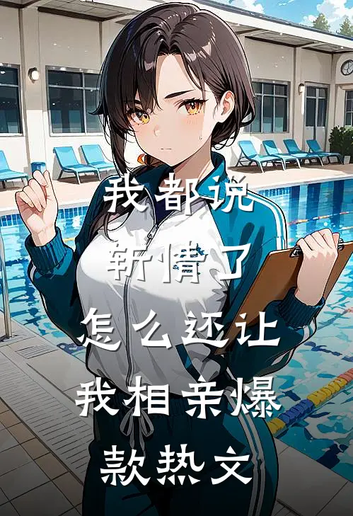 我都说斩情了，怎么还让我相亲爆款热文
