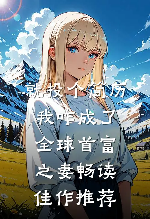 就投个简历，我咋成了全球首富之妻畅读佳作推荐