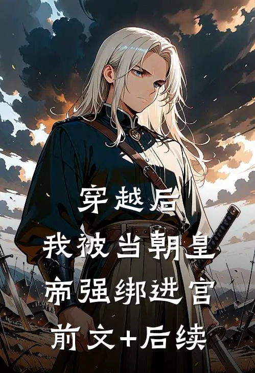 穿越后，我被当朝皇帝强绑进宫前文+后续