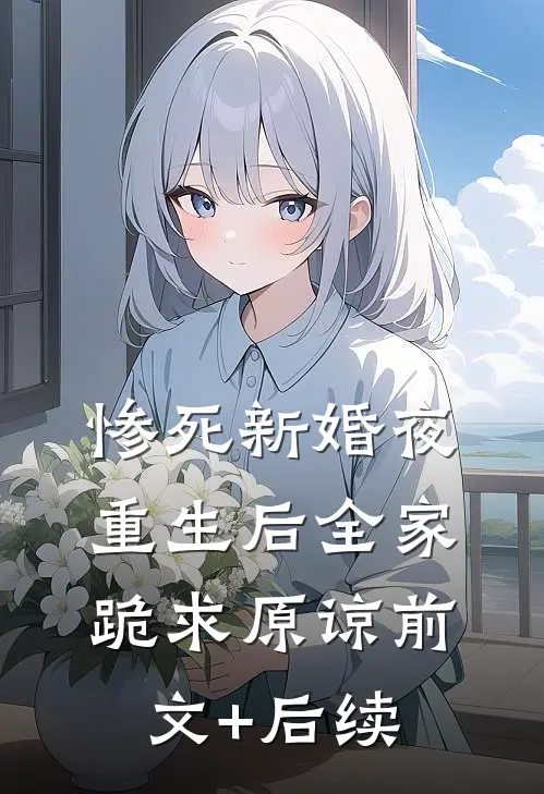 惨死新婚夜，重生后全家跪求原谅前文+后续