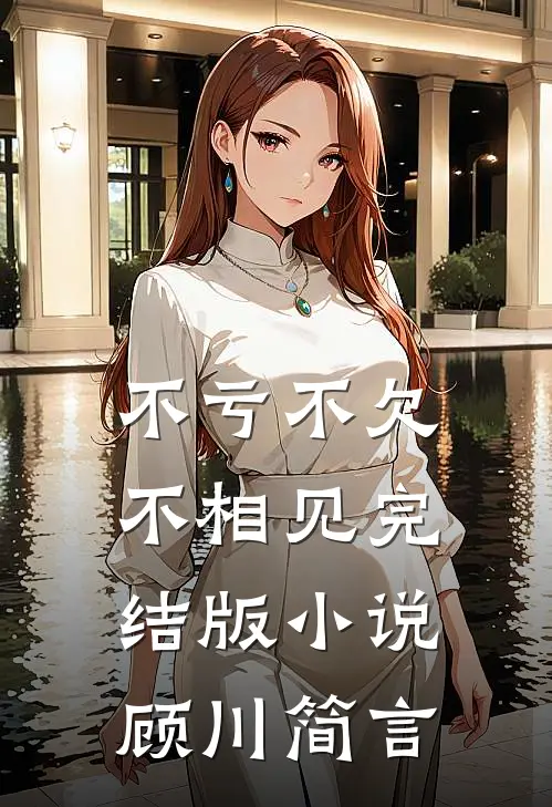 不亏不欠不相见完结版小说顾川简言