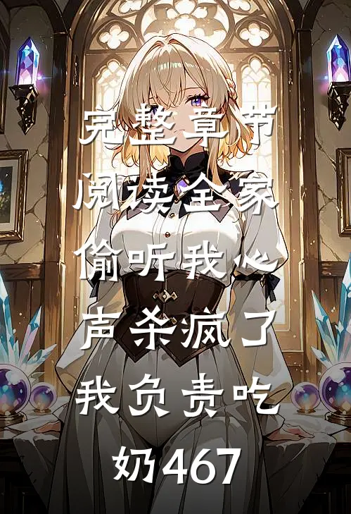 完整章节阅读全家偷听我心声杀疯了,我负责吃奶467