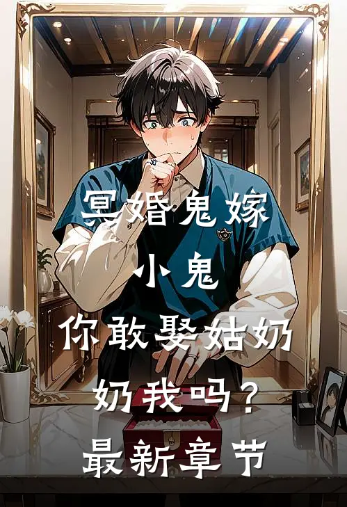冥婚鬼嫁:小鬼，你敢娶姑奶奶我吗？最新章节