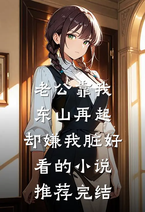 老公靠我东山再起，却嫌我脏好看的小说推荐完结