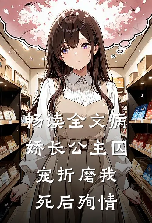 畅读全文病娇长公主囚宠折磨我，死后殉情