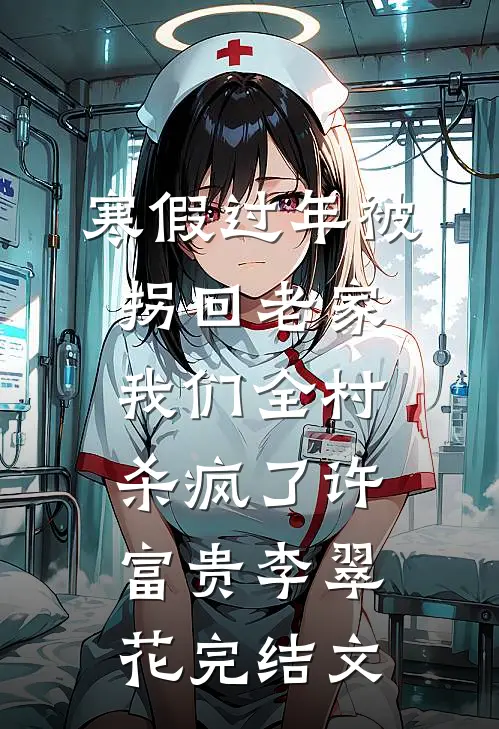 寒假过年被拐回老家，我们全村杀疯了许富贵李翠花完结文