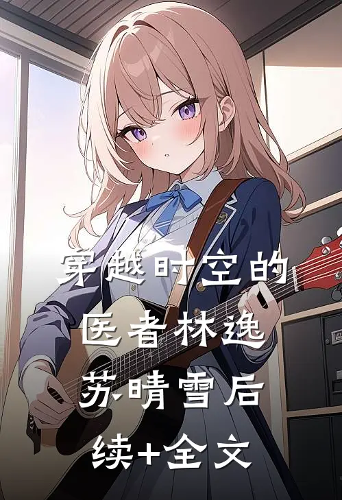 穿越时空的医者林逸苏晴雪后续+全文