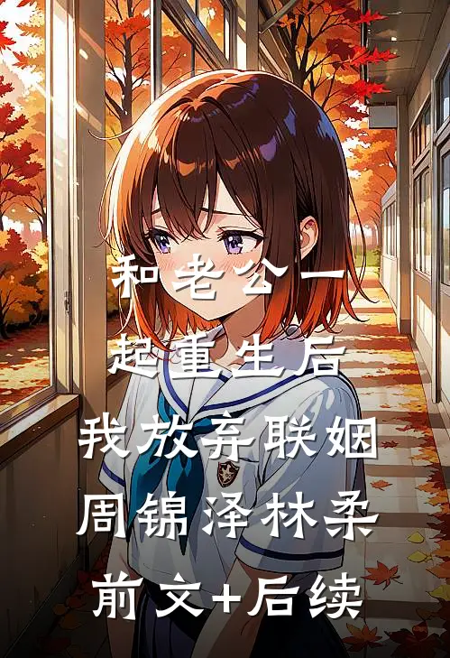 和老公一起重生后，我放弃联姻周锦泽林柔前文+后续