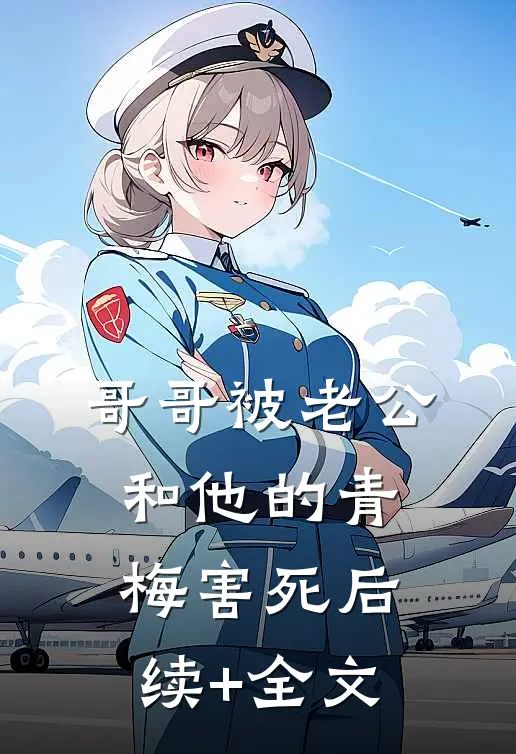 哥哥被老公和他的青梅害死后续+全文