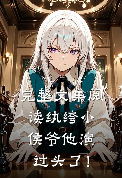 完整文集阅读纨绔小侯爷他演过头了！