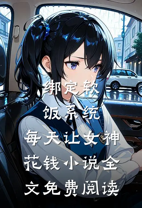 绑定软饭系统，每天让女神花钱小说全文免费阅读