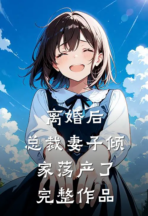 离婚后，总裁妻子倾家荡产了完整作品