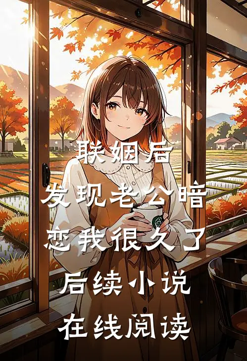 联姻后,发现老公暗恋我很久了后续小说在线阅读