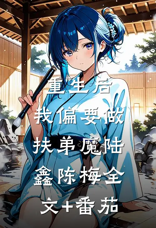 重生后，我偏要做扶弟魔陆鑫陈梅全文+番茄