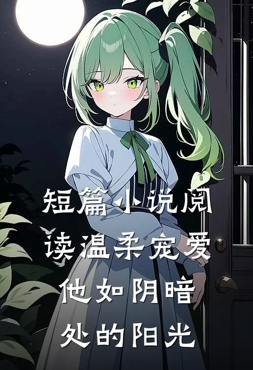短篇小说阅读温柔宠爱：他如阴暗处的阳光