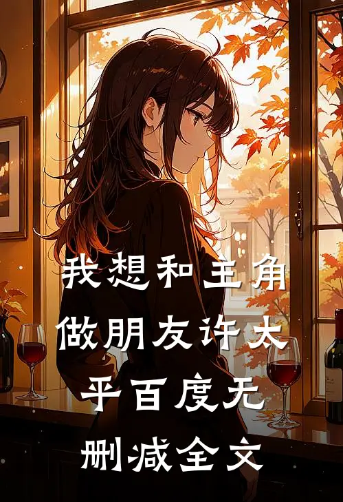 我想和主角做朋友许太平百度无删减全文
