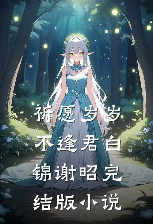 祈愿岁岁不逢君白锦谢昭完结版小说