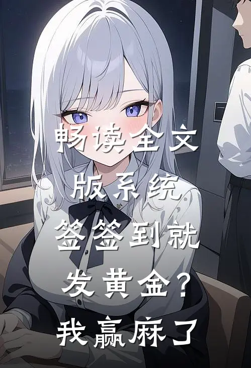 畅读全文版系统：签签到就发黄金？我赢麻了