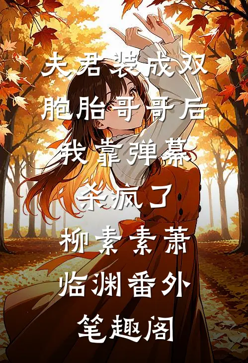 夫君装成双胞胎哥哥后，我靠弹幕杀疯了：柳素素萧临渊番外笔趣阁