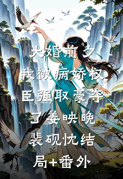 大婚前夕，我被病娇权臣强取豪夺了姜映晚裴砚忱结局+番外