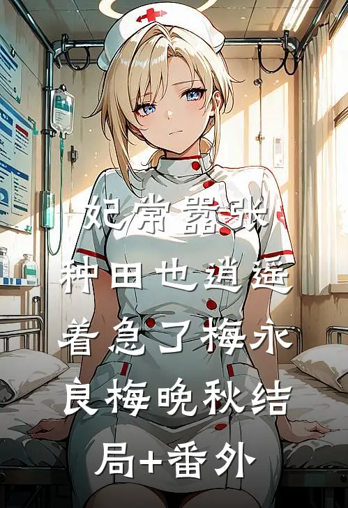 妃常嚣张：种田也逍遥-着急了梅永良梅晚秋结局+番外