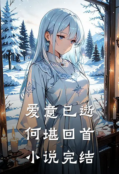 爱意已逝,何堪回首完结了吗
