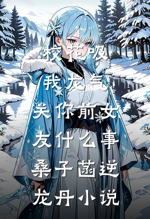 校花吸我龙气，关你前女友什么事桑子菡逆龙丹小说