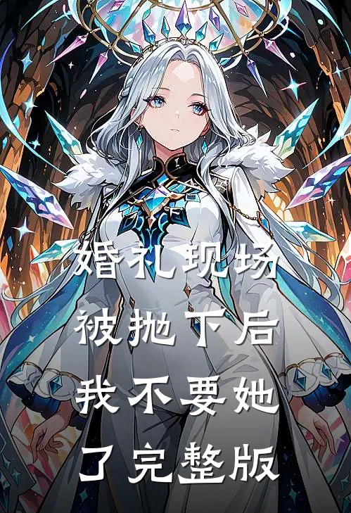 婚礼现场被抛下后，我不要她了完整版