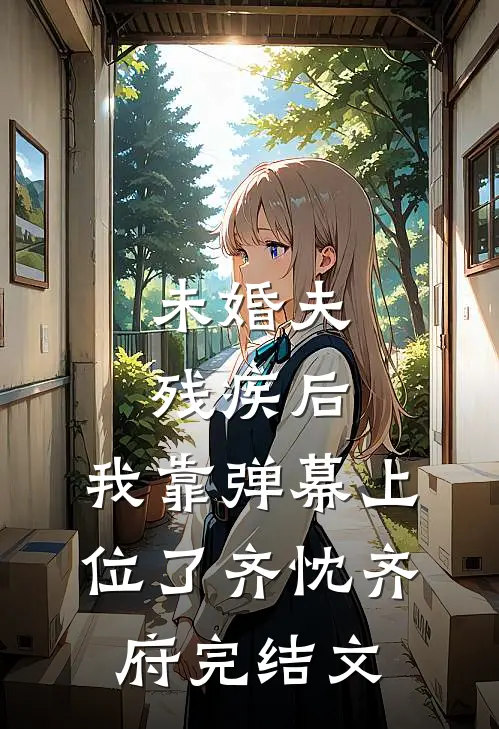 未婚夫残疾后，我靠弹幕上位了齐忱齐府完结文