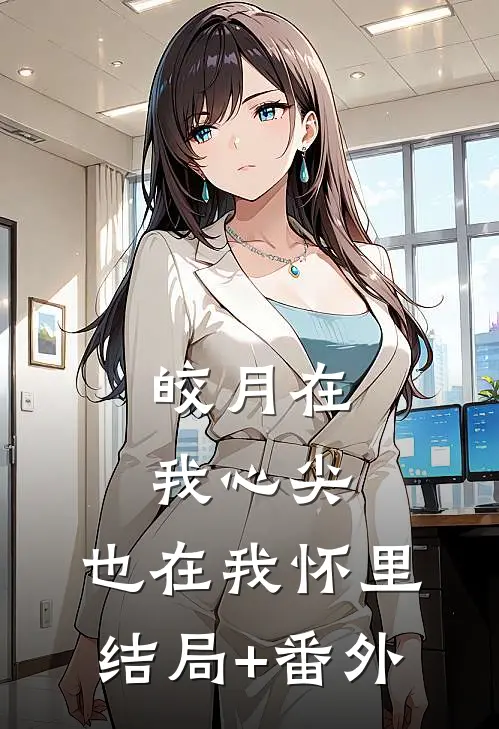 皎月在我心尖，也在我怀里结局+番外