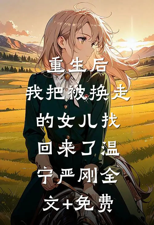 重生后，我把被换走的女儿找回来了温宁严刚全文+免费