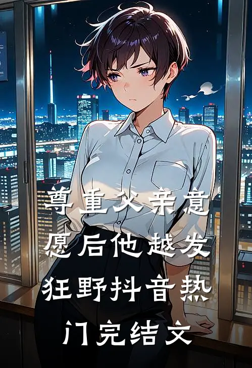 尊重父亲意愿后他越发狂野抖音热门完结文