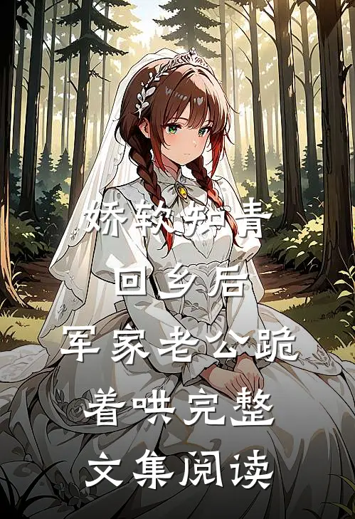 娇软知青回乡后，军家老公跪着哄完整文集阅读
