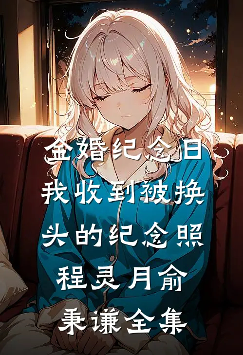 金婚纪念日，我收到被换头的纪念照程灵月俞秉谦 全集