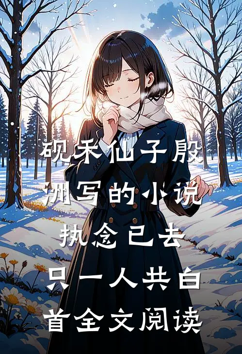 砚禾仙子殷洲写的小说执念已去，只一人共白首全文阅读