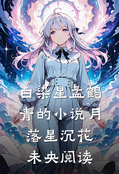 白染星孟鹤青的小说月落星沉花未央阅读