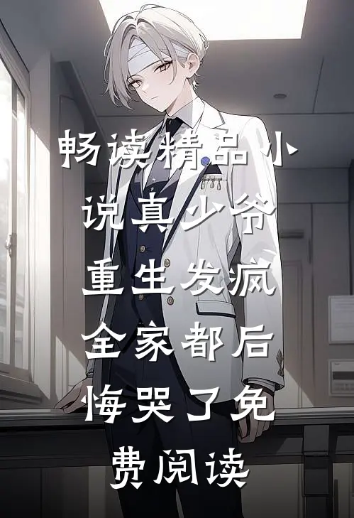 畅读精品小说真少爷重生发疯,全家都后悔哭了免费阅读