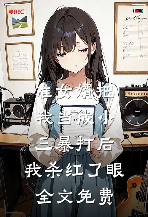 准女婿把我当成小三暴打后，我杀红了眼全文免费