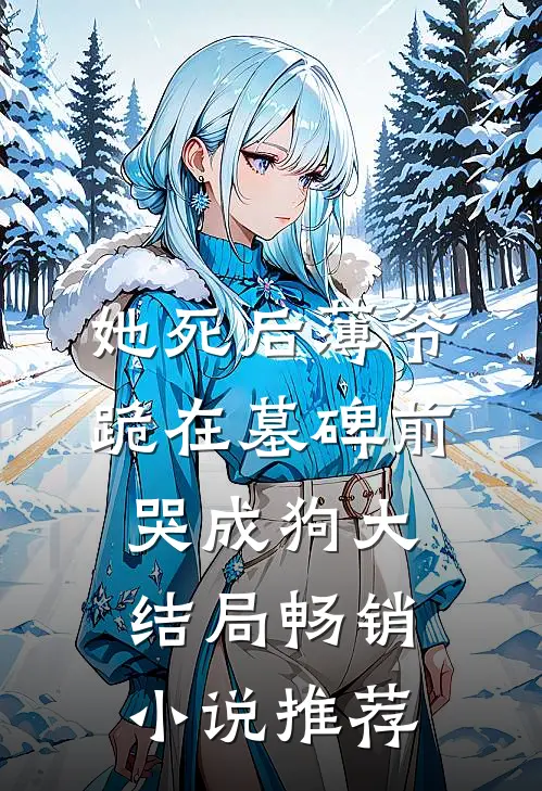 她死后薄爷跪在墓碑前哭成狗大结局畅销小说推荐