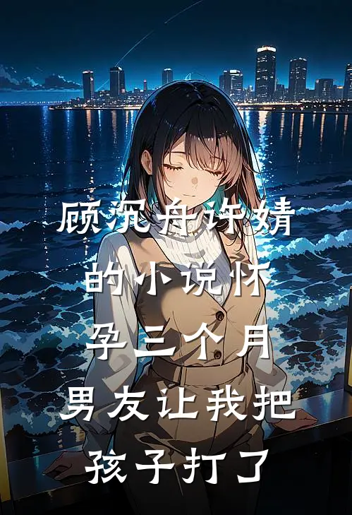 顾沉舟许婧的小说怀孕三个月，男友让我把孩子打了