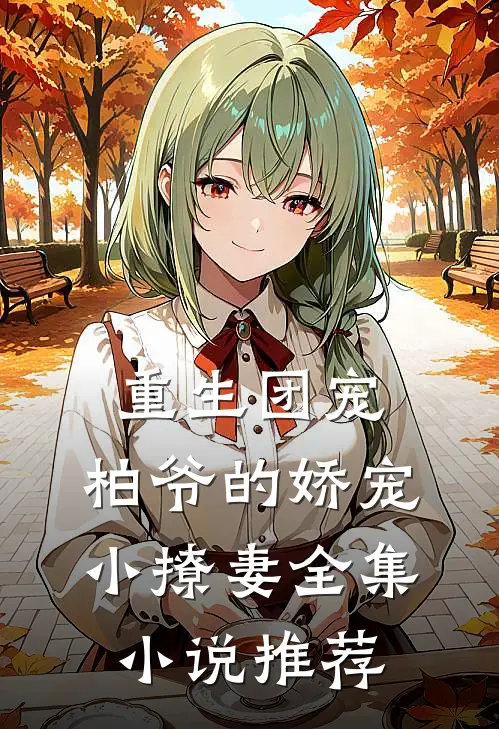 重生团宠柏爷的娇宠小撩妻全集推荐完结