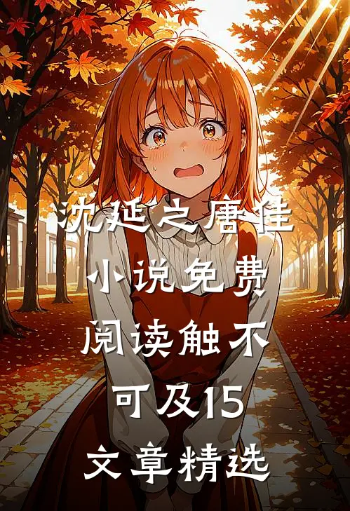 沈延之唐佳小说免费阅读触不可及15文章精选
