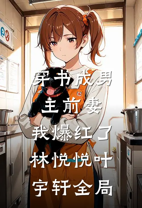 穿书成男主前妻:我爆红了林悦悦叶宇轩全局