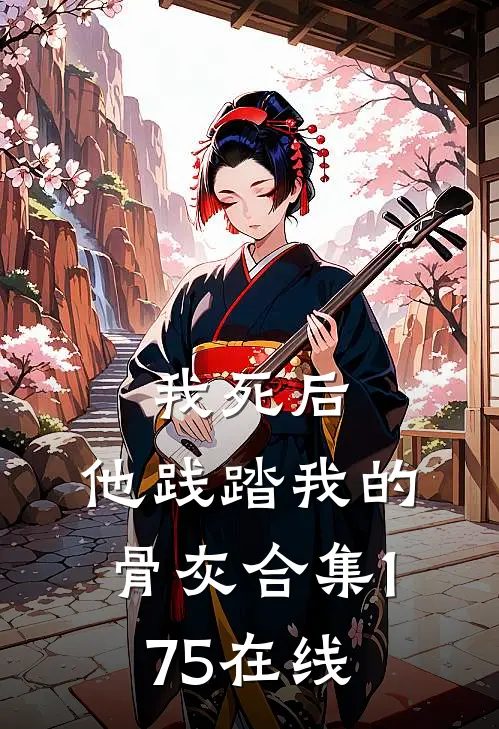 我死后，他践踏我的骨灰合集175在线