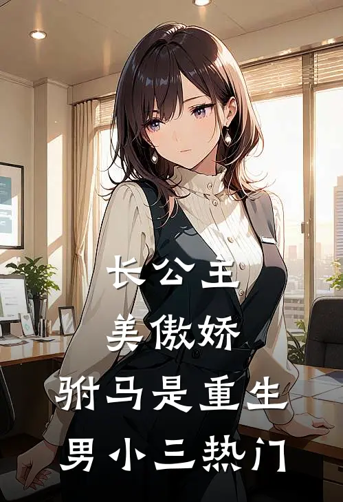 长公主美傲娇，驸马是重生男小三热门