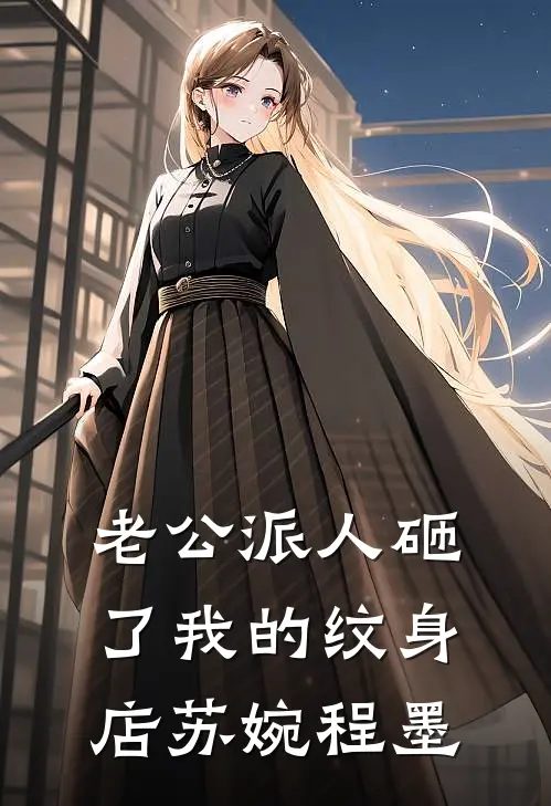 老公派人砸了我的纹身店苏婉程墨
