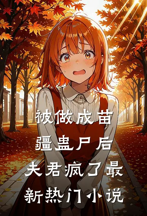 被做成苗疆蛊尸后，夫君疯了最新热门小说