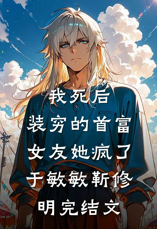 我死后，装穷的首富女友她疯了于敏敏靳修明完结文